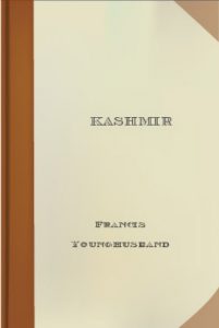 Kashmir, by Sir Francis Edward Younghusband